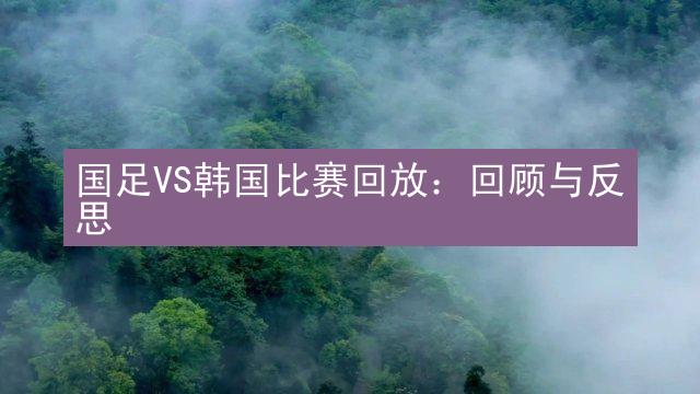 国足VS韩国比赛回放：回顾与反思