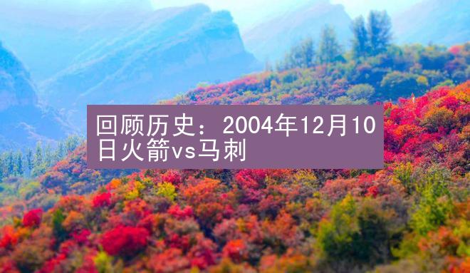 回顾历史：2004年12月10日火箭vs马刺