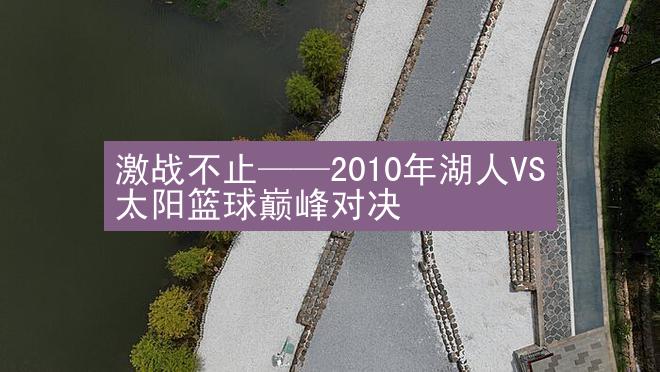 激战不止——2010年湖人VS太阳篮球巅峰对决