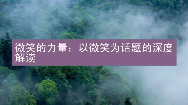 微笑的力量：以微笑为话题的深度解读