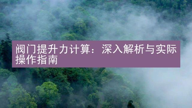 阀门提升力计算：深入解析与实际操作指南