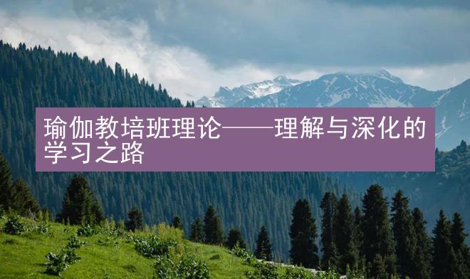 瑜伽教培班理论——理解与深化的学习之路