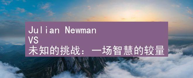 Julian Newman VS 未知的挑战：一场智慧的较量